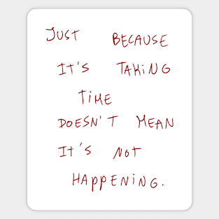 Just because It’s Taking Time Doesn’t Mean It’s Not Happening Magnet